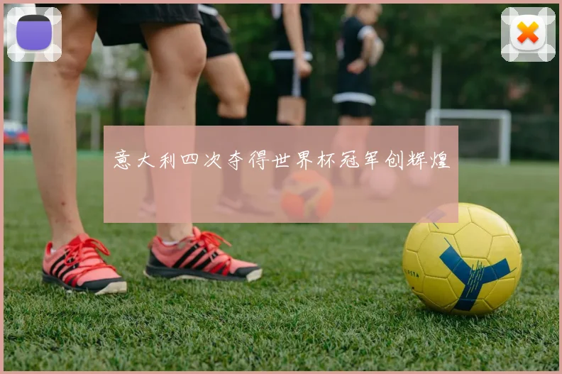 意大利四次夺得世界杯冠军创辉煌