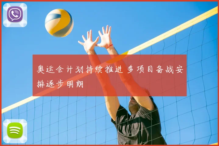 奥运会计划持续推进 多项目备战安排逐步明朗