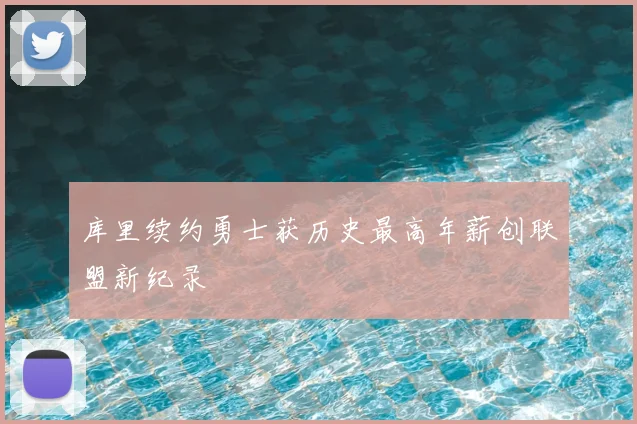 库里续约勇士获历史最高年薪创联盟新纪录