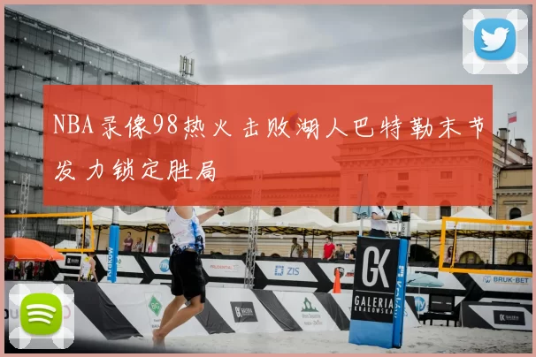 NBA录像98热火击败湖人巴特勒末节发力锁定胜局