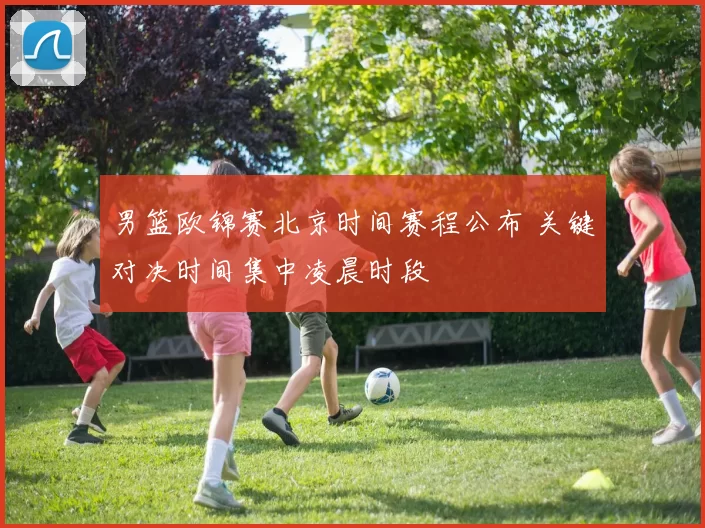 男篮欧锦赛北京时间赛程公布 关键对决时间集中凌晨时段