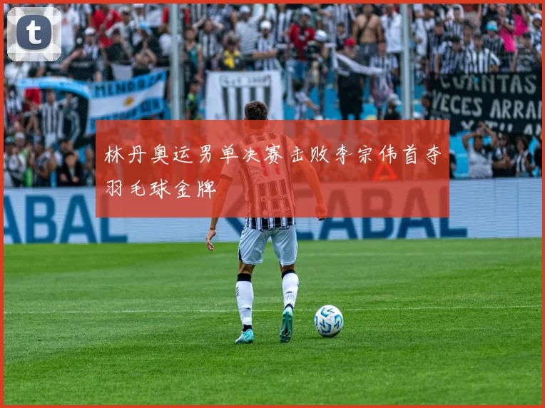 林丹奥运男单决赛击败李宗伟首夺羽毛球金牌