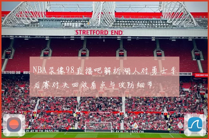 NBA录像98直播吧解析湖人对勇士季后赛对决回放看点与攻防细节