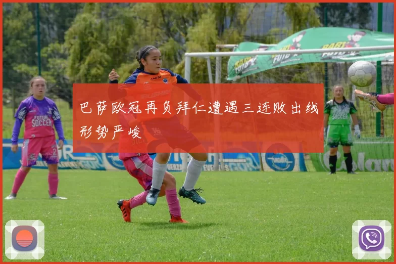 巴萨欧冠再负拜仁遭遇三连败出线形势严峻